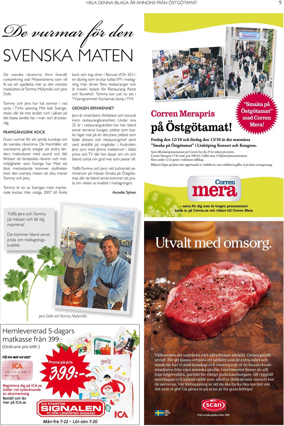 Tommy och Jens har två somrar i rad synts i TV4:s satsning Mitt kök Sverigeresan, där de rest landet runt i jakten på det bästa landet har i mat- och dryckesväg.