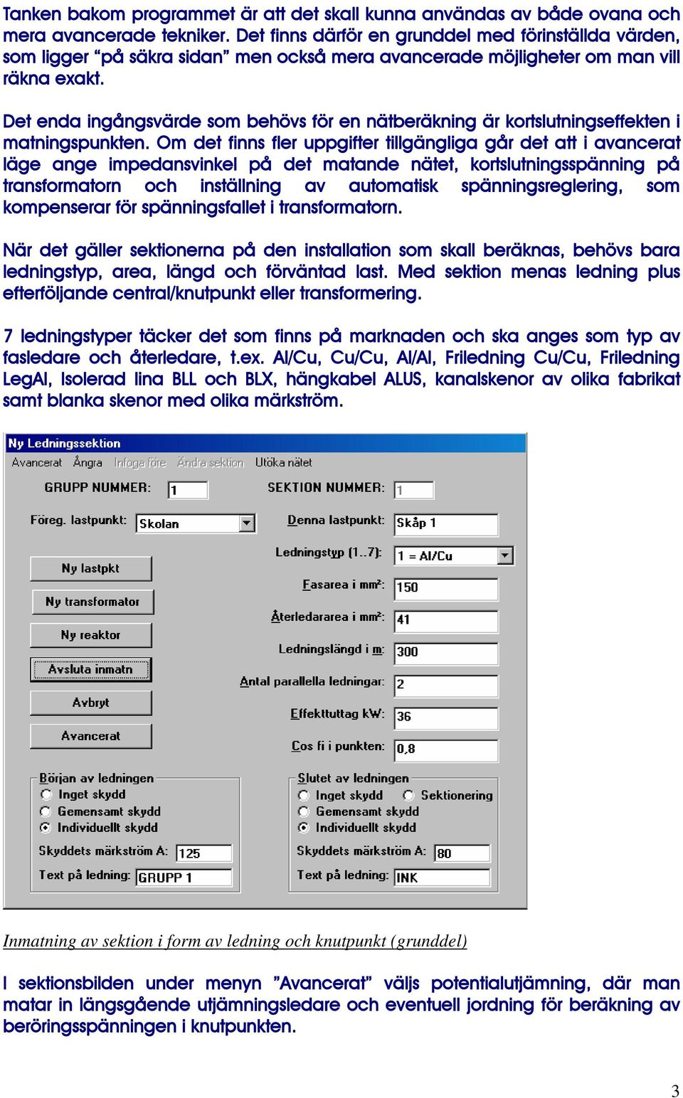 Det enda ingångsvärde som behövs för en nätberäkning är kortslutningseffekten i matningspunkten.