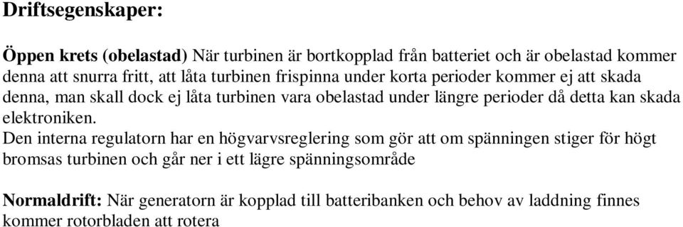 Den interna regulatorn har en högvarvsreglering som gör att om spänningen stiger för högt bromsas turbinen och går ner i ett lägre spänningsområde Normaldrift: När generatorn är kopplad till