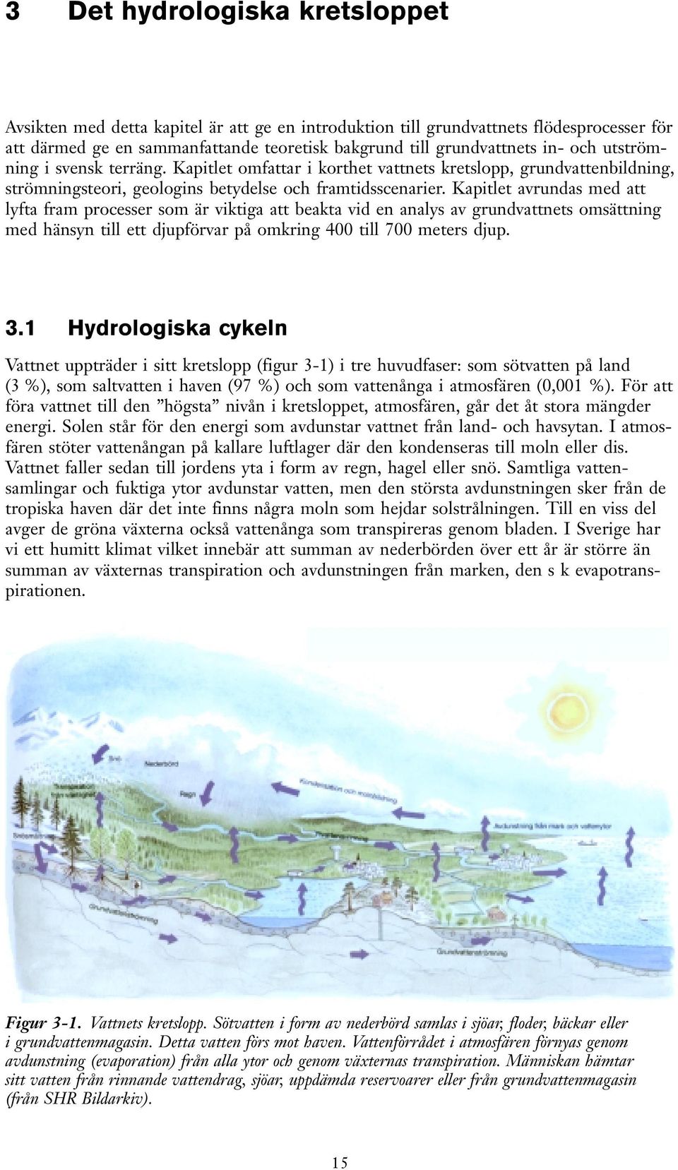Kapitlet avrundas med att lyfta fram processer som är viktiga att beakta vid en analys av grundvattnets omsättning med hänsyn till ett djupförvar på omkring 400 till 700 meters djup. 3.