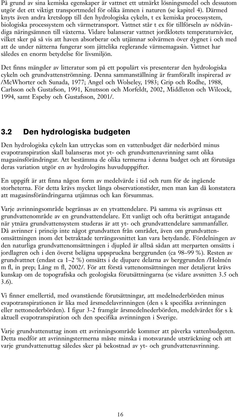 Vattnet står t ex för tillförseln av nödvändiga näringsämnen till växterna.
