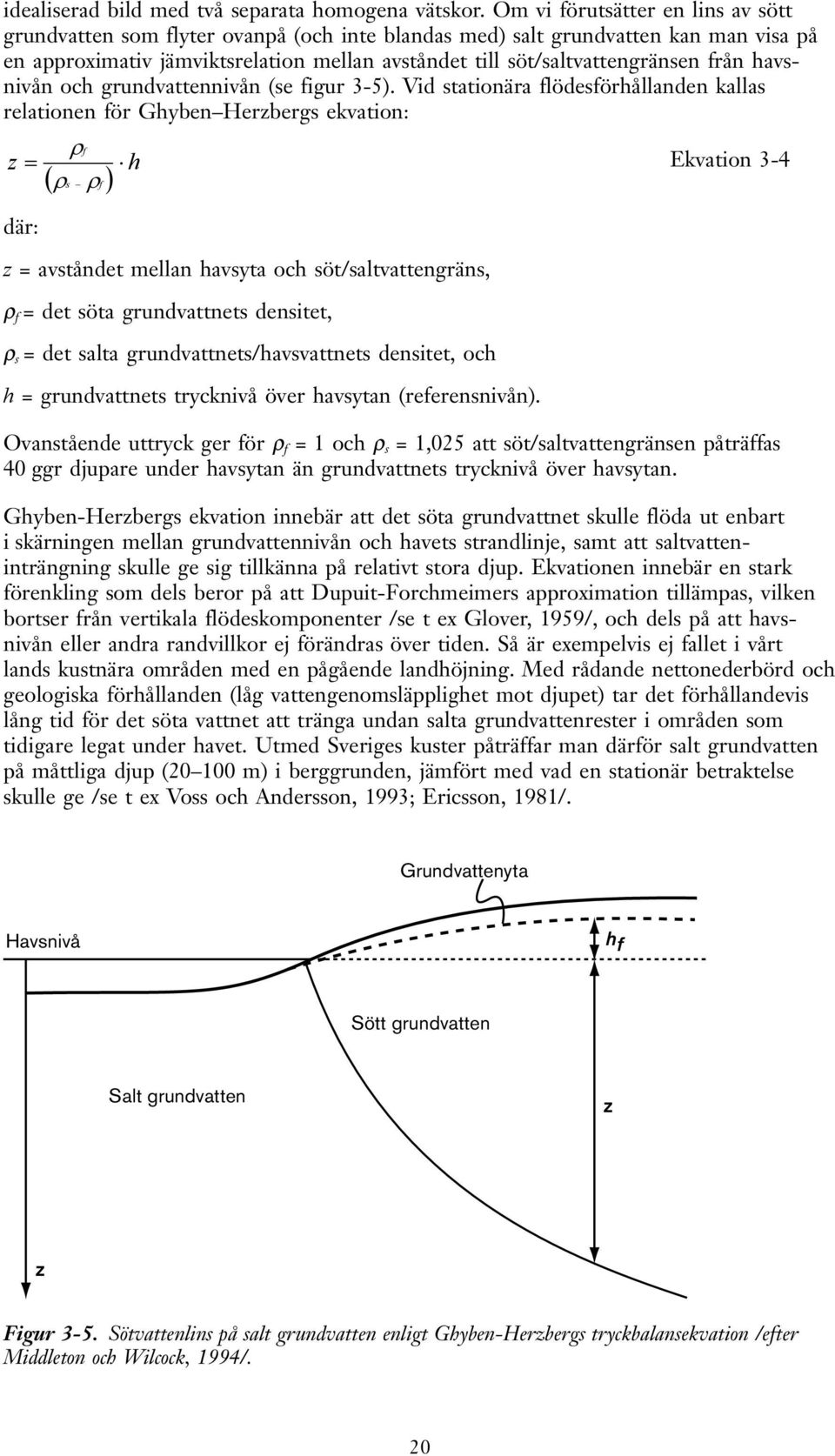 från havsnivån och grundvattennivån (se figur 3-5).