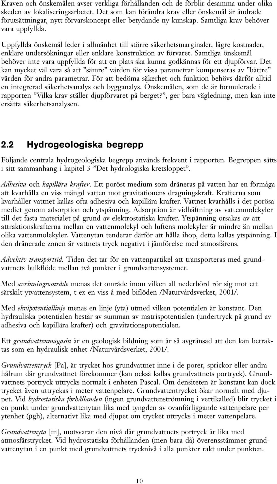 Uppfyllda önskemål leder i allmänhet till större säkerhetsmarginaler, lägre kostnader, enklare undersökningar eller enklare konstruktion av förvaret.