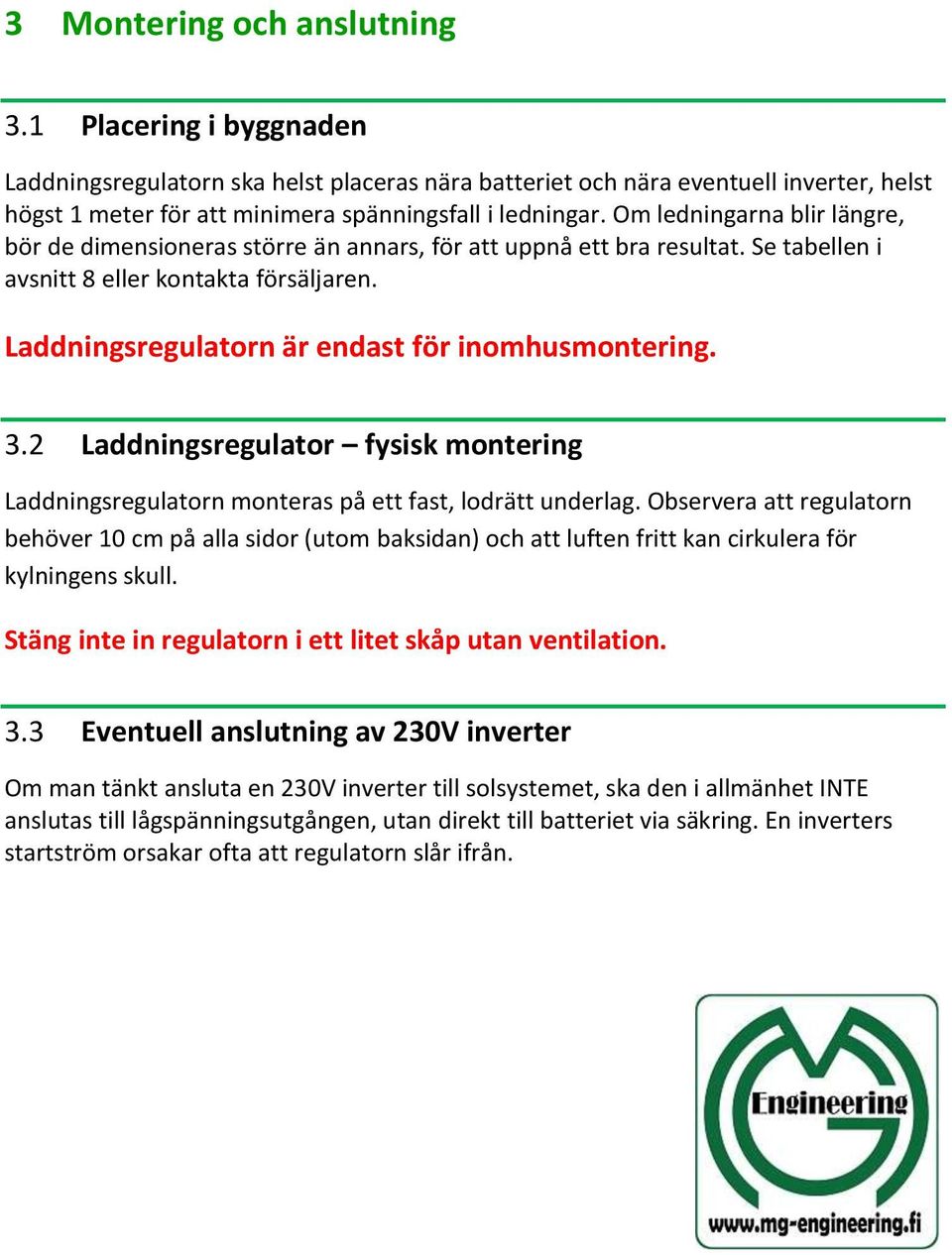 Laddningsregulatorn är endast för inomhusmontering. 3.2 Laddningsregulator fysisk montering Laddningsregulatorn monteras på ett fast, lodrätt underlag.