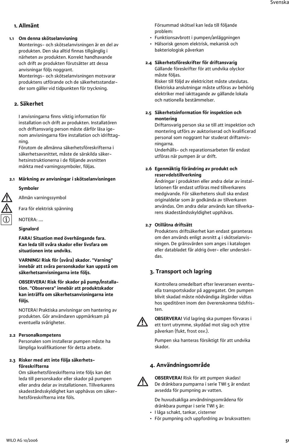 Monterings- och skötselanvisningen motsvarar produktens utförande och de säkerhetsstandarder som gäller vid tidpunkten för tryckning. 2.