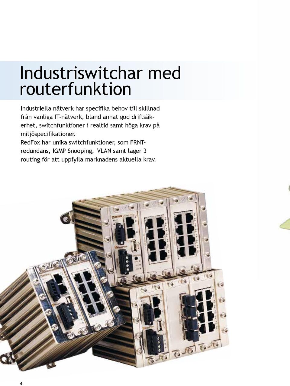 realtid samt höga krav på miljöspecifikationer.