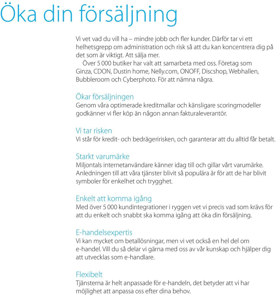 Ökar försäljningen Genom våra optimerade kreditmallar och känsligare scoringmodeller godkänner vi fler köp än någon annan fakturaleverantör.