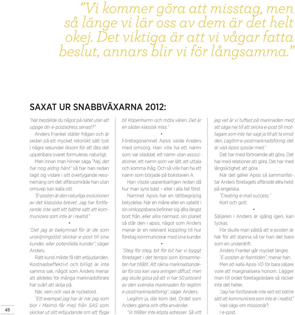 Anders Frankel ställer frågan och är sedan på ett mycket retoriskt sätt tyst i några sekunder liksom för att låta det uppenbara svaret formuleras naturligt.