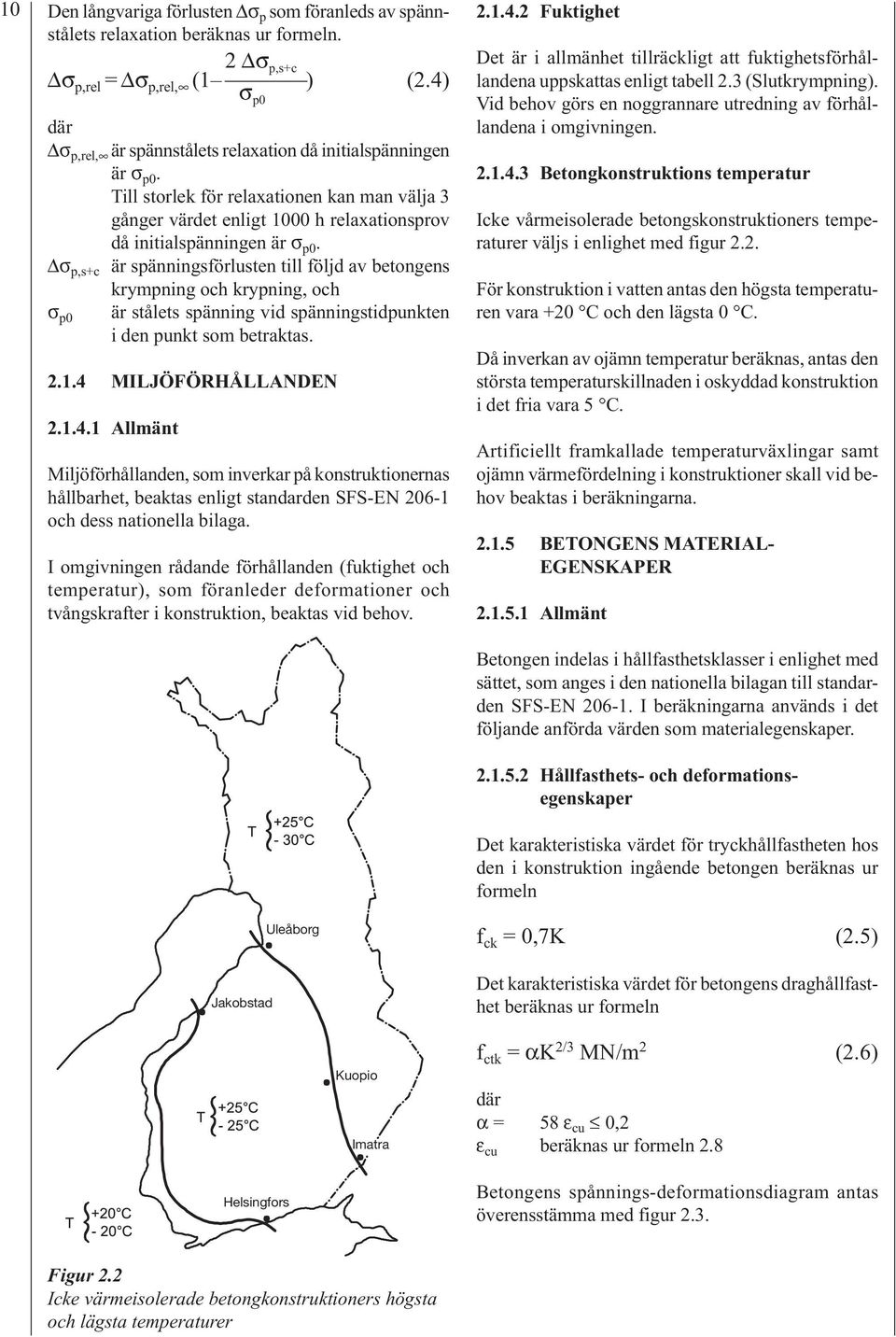 σ p,s+c är spänningsförlusten till följd av betongens krympning och krypning, och σ p0 är stålets spänning vid spänningstidpunkten i den punkt som betraktas. 2.1.4 