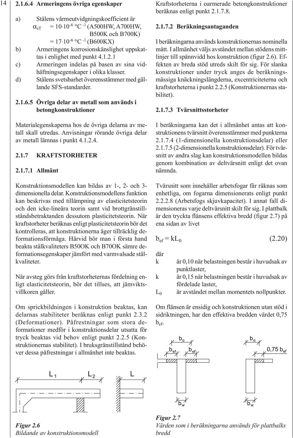 i enlighet med punkt 4.1.2.1 c) Armeringen indelas på basen av sina vidhäftningsegenskaper i olika klasser. d) Stålens svetsbarhet överensstämmer med gällande SFS-standarder. 2.1.6.