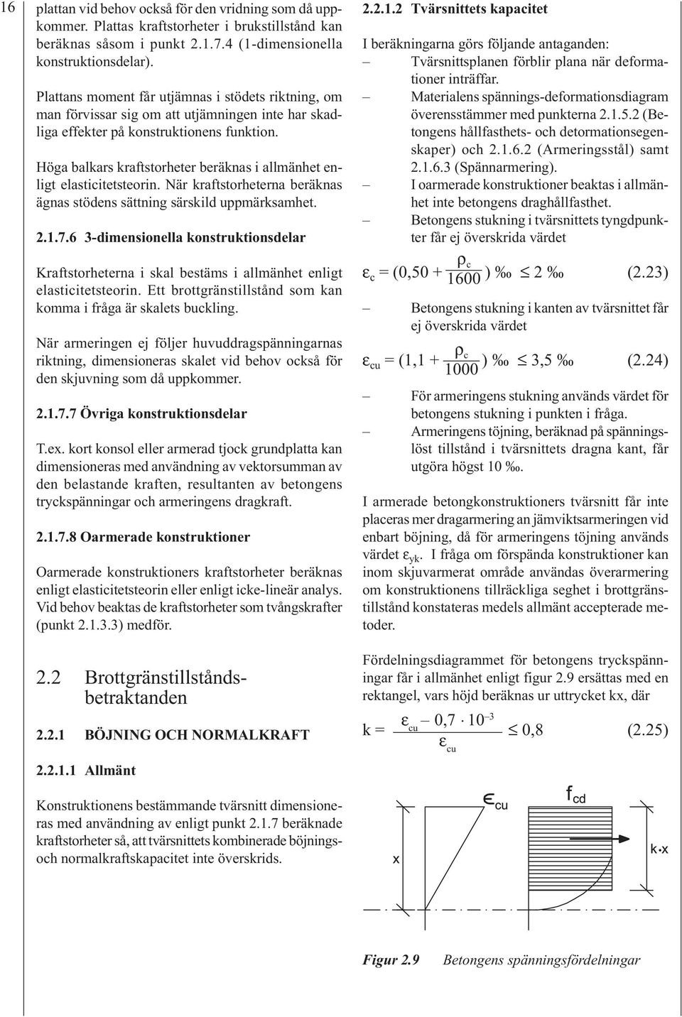 Höga balkars kraftstorheter beräknas i allmänhet enligt elasticitetsteorin. När kraftstorheterna beräknas ägnas stödens sättning särskild uppmärksamhet. 2.1.7.