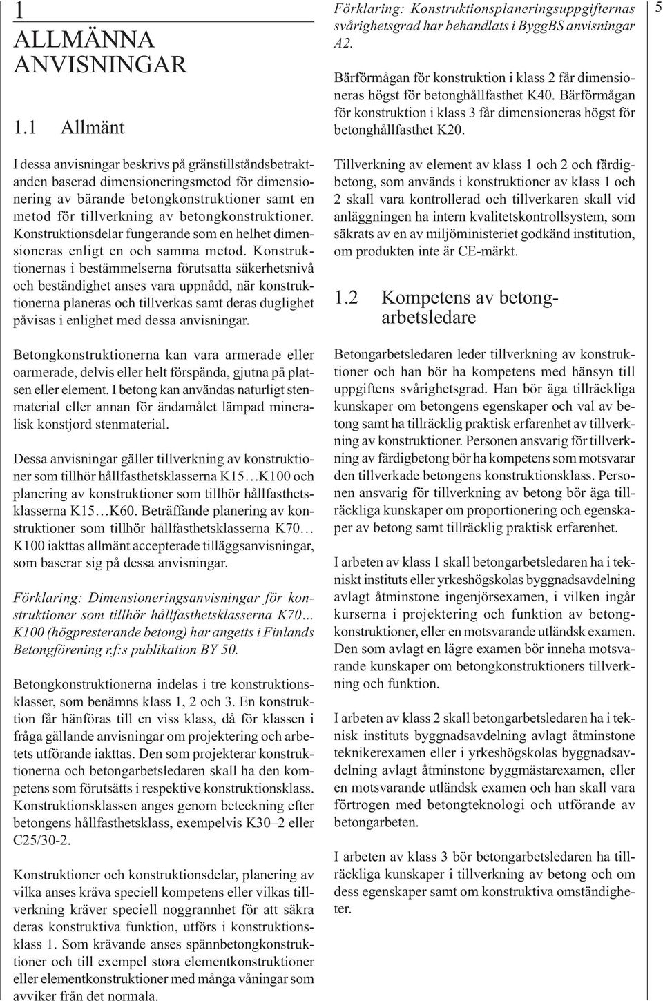 betongkonstruktioner. Konstruktionsdelar fungerande som en helhet dimensioneras enligt en och samma metod.
