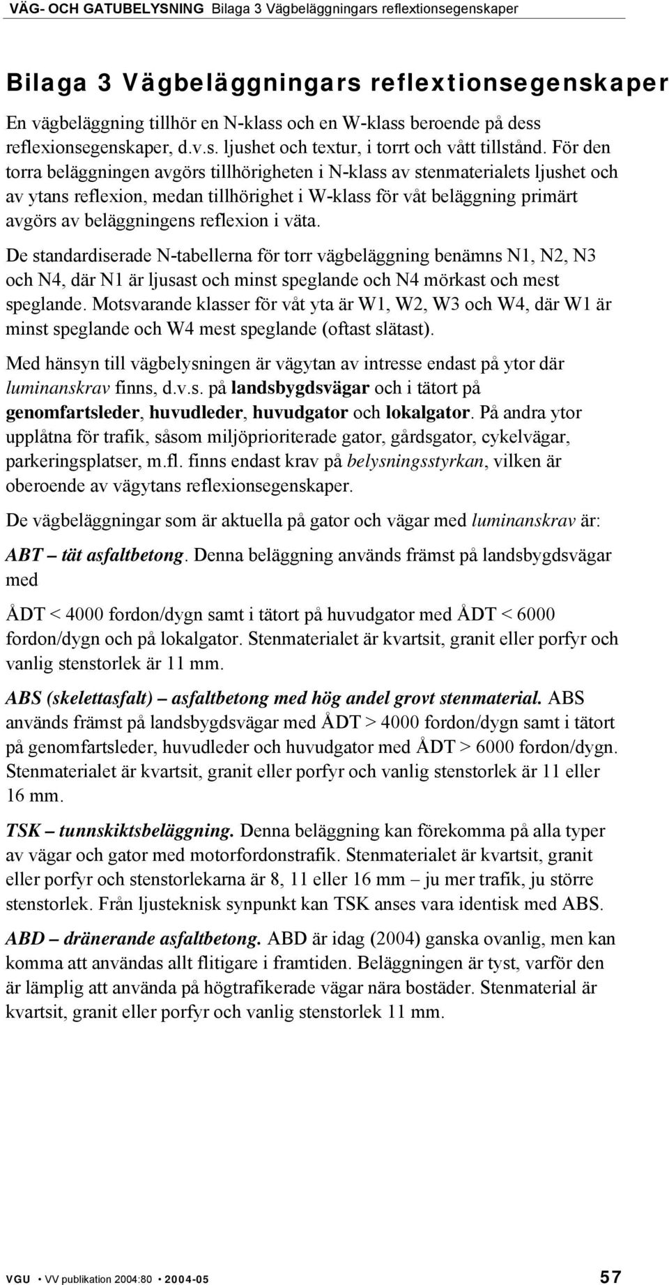 i väta. De standardiserade N-tabellerna för torr vägbeläggning benämns N1, N2, N3 och N4, där N1 är ljusast och minst speglande och N4 mörkast och mest speglande.