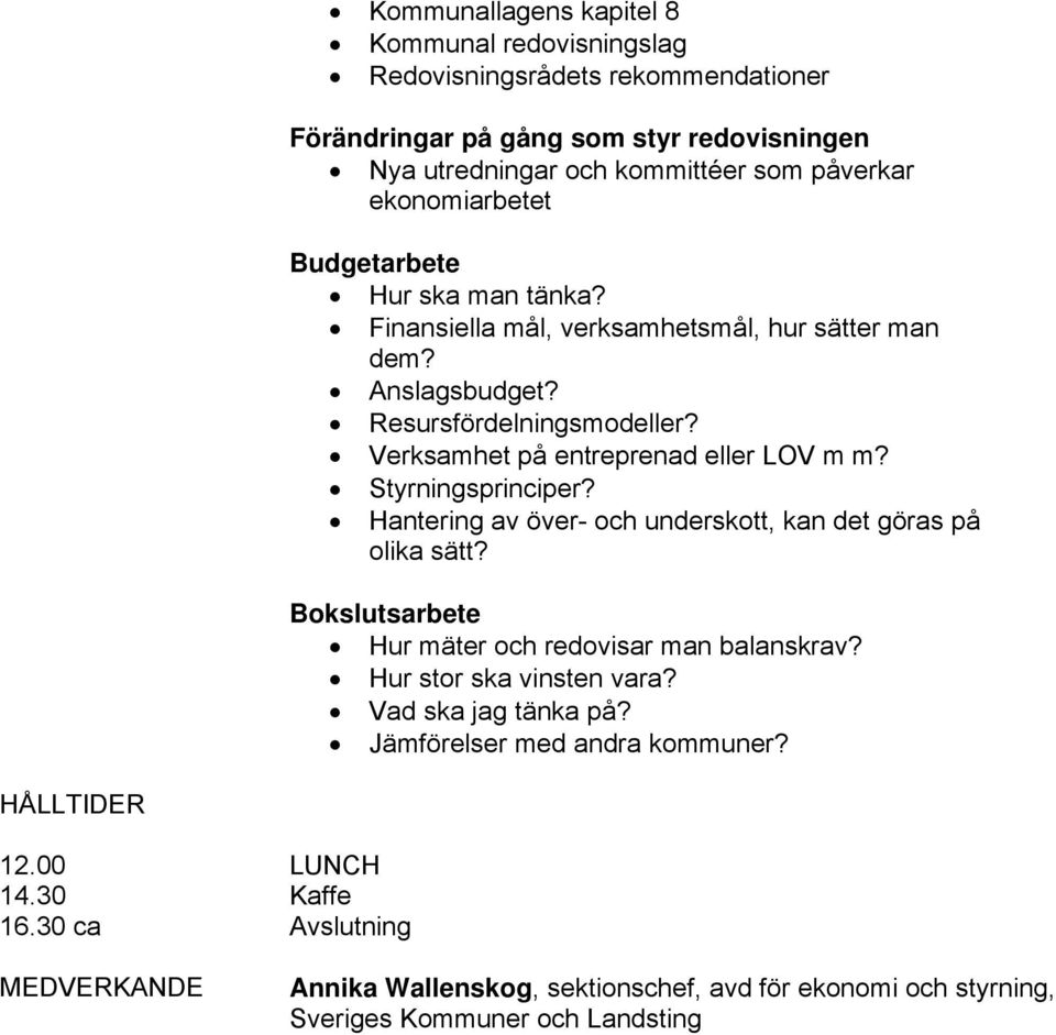 Styrningsprinciper? Hantering av över- och underskott, kan det göras på olika sätt? Bokslutsarbete Hur mäter och redovisar man balanskrav? Hur stor ska vinsten vara?