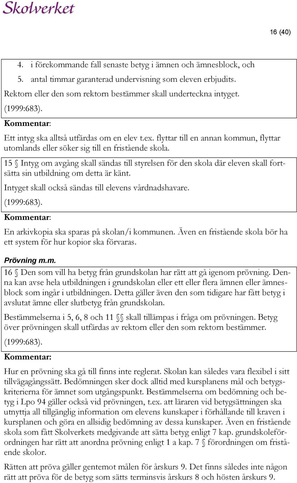 flyttar till en annan kommun, flyttar utomlands eller söker sig till en fristående skola.