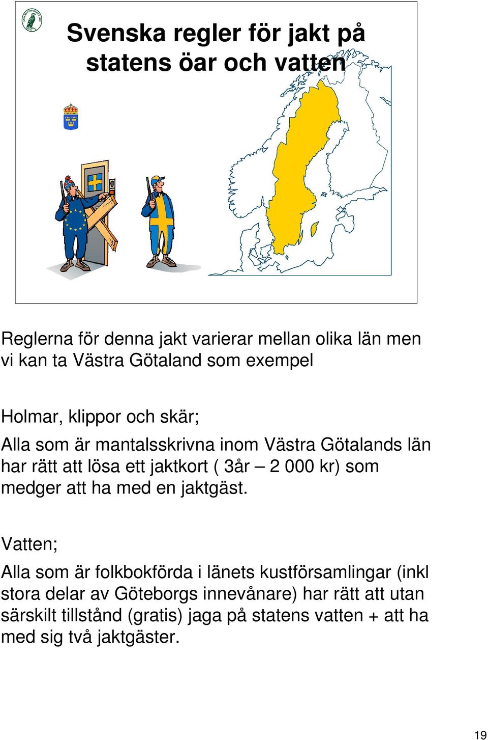 jaktkort ( 3år 2 000 kr) som medger att ha med en jaktgäst.