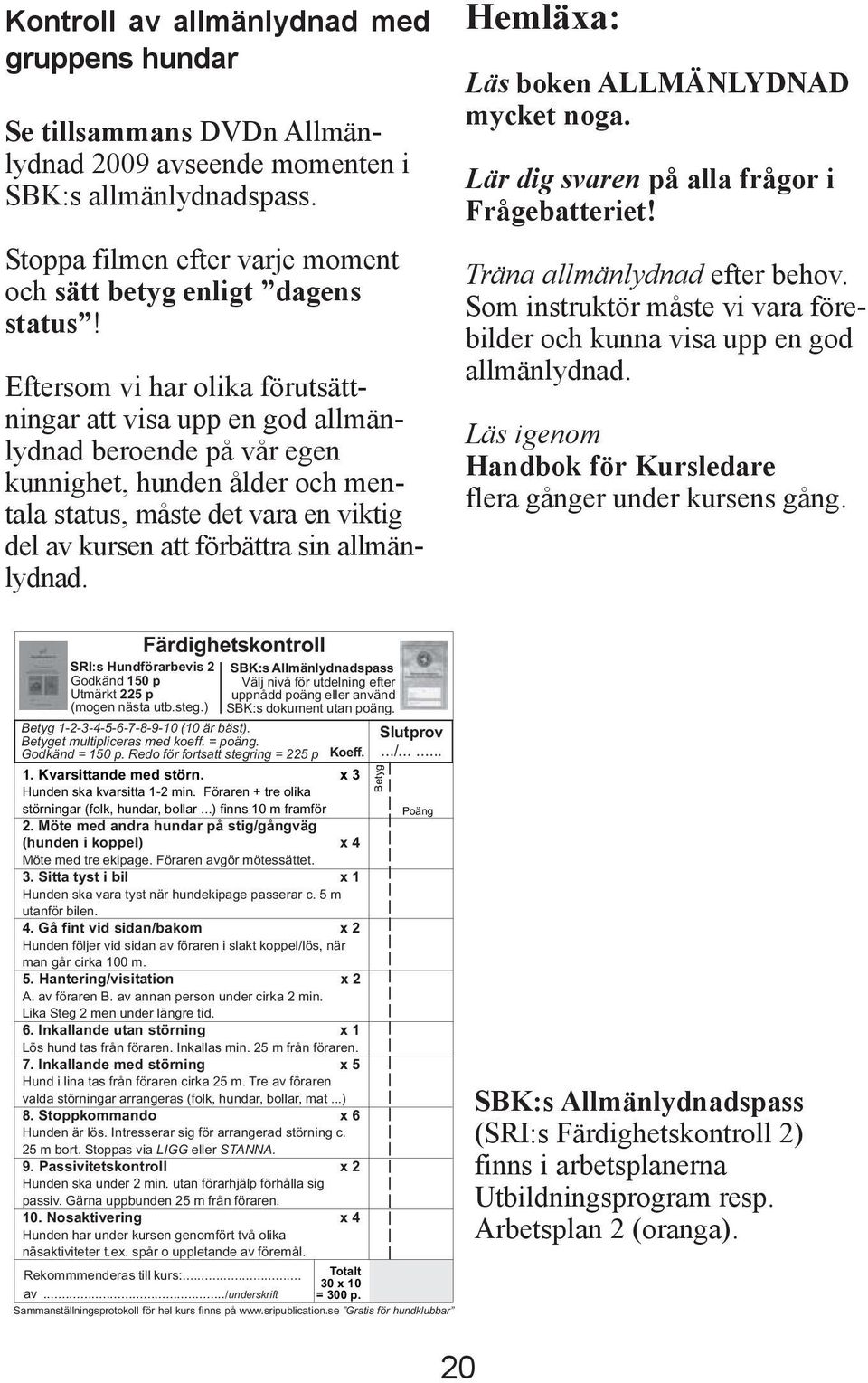 allmänlydnad. Hemläxa: Läs boken ALLMÄNLYDNAD mycket noga. Lär dig svaren på alla frågor i Frågebatteriet! Träna allmänlydnad efter behov.