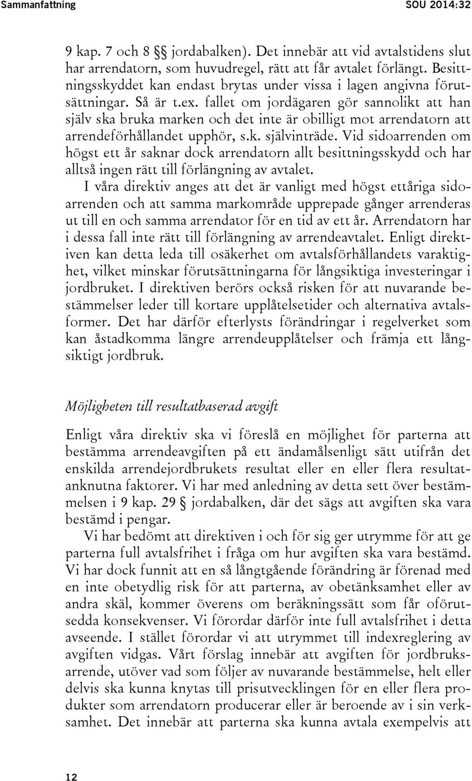 fallet om jordägaren gör sannolikt att han själv ska bruka marken och det inte är obilligt mot arrendatorn att arrendeförhållandet upphör, s.k. självinträde.