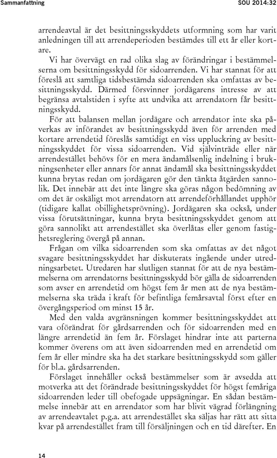 Vi har stannat för att föreslå att samtliga tidsbestämda sidoarrenden ska omfattas av besittningsskydd.