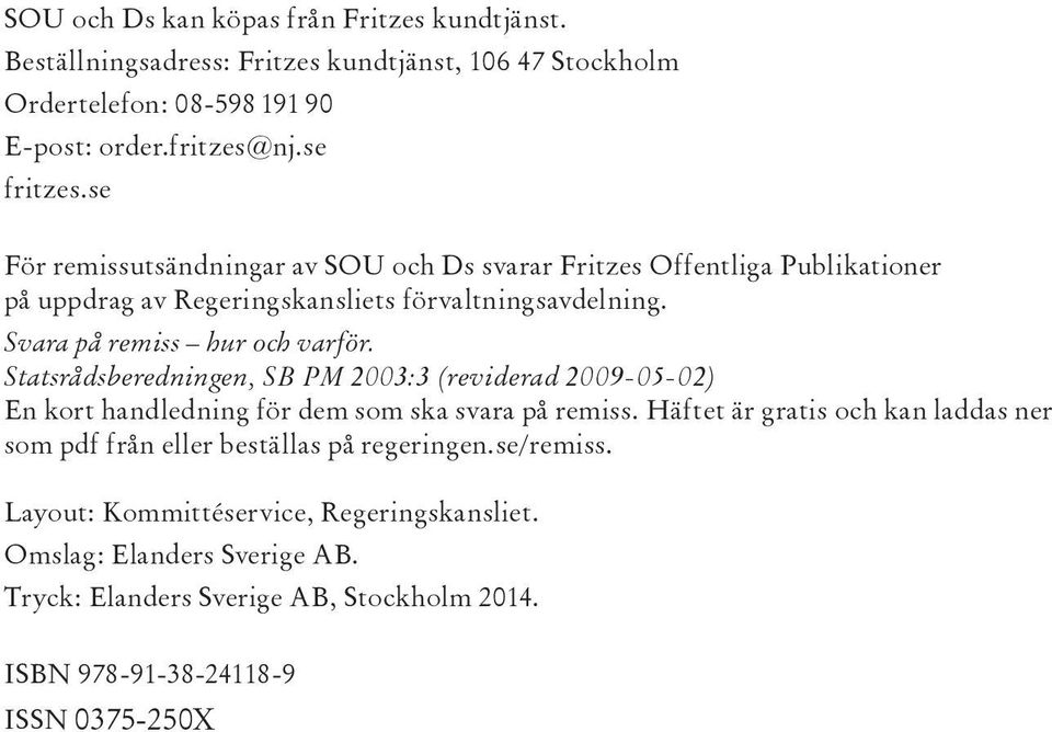Statsrådsberedningen, SB PM 2003:3 (reviderad 2009-05-02) En kort handledning för dem som ska svara på remiss.