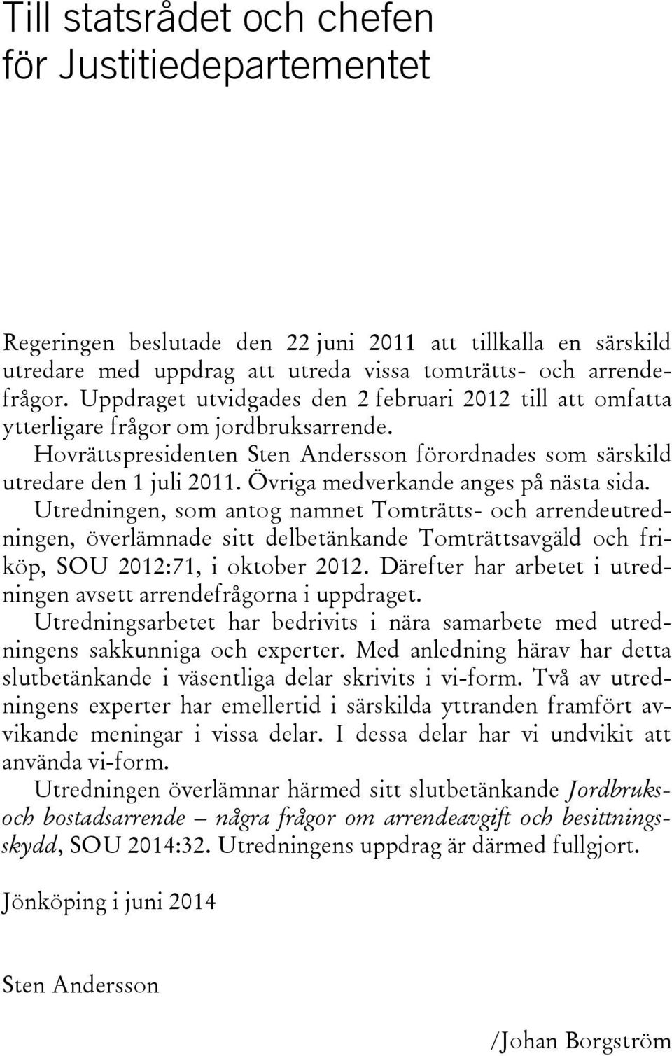 Övriga medverkande anges på nästa sida. Utredningen, som antog namnet Tomträtts- och arrendeutredningen, överlämnade sitt delbetänkande Tomträttsavgäld och friköp, SOU 2012:71, i oktober 2012.