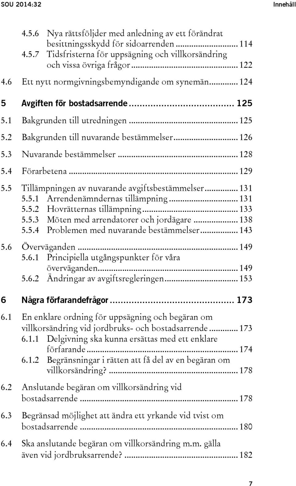 3 Nuvarande bestämmelser... 128 5.4 Förarbetena... 129 5.5 Tillämpningen av nuvarande avgiftsbestämmelser... 131 5.5.1 Arrendenämndernas tillämpning... 131 5.5.2 Hovrätternas tillämpning... 133 5.5.3 Möten med arrendatorer och jordägare.