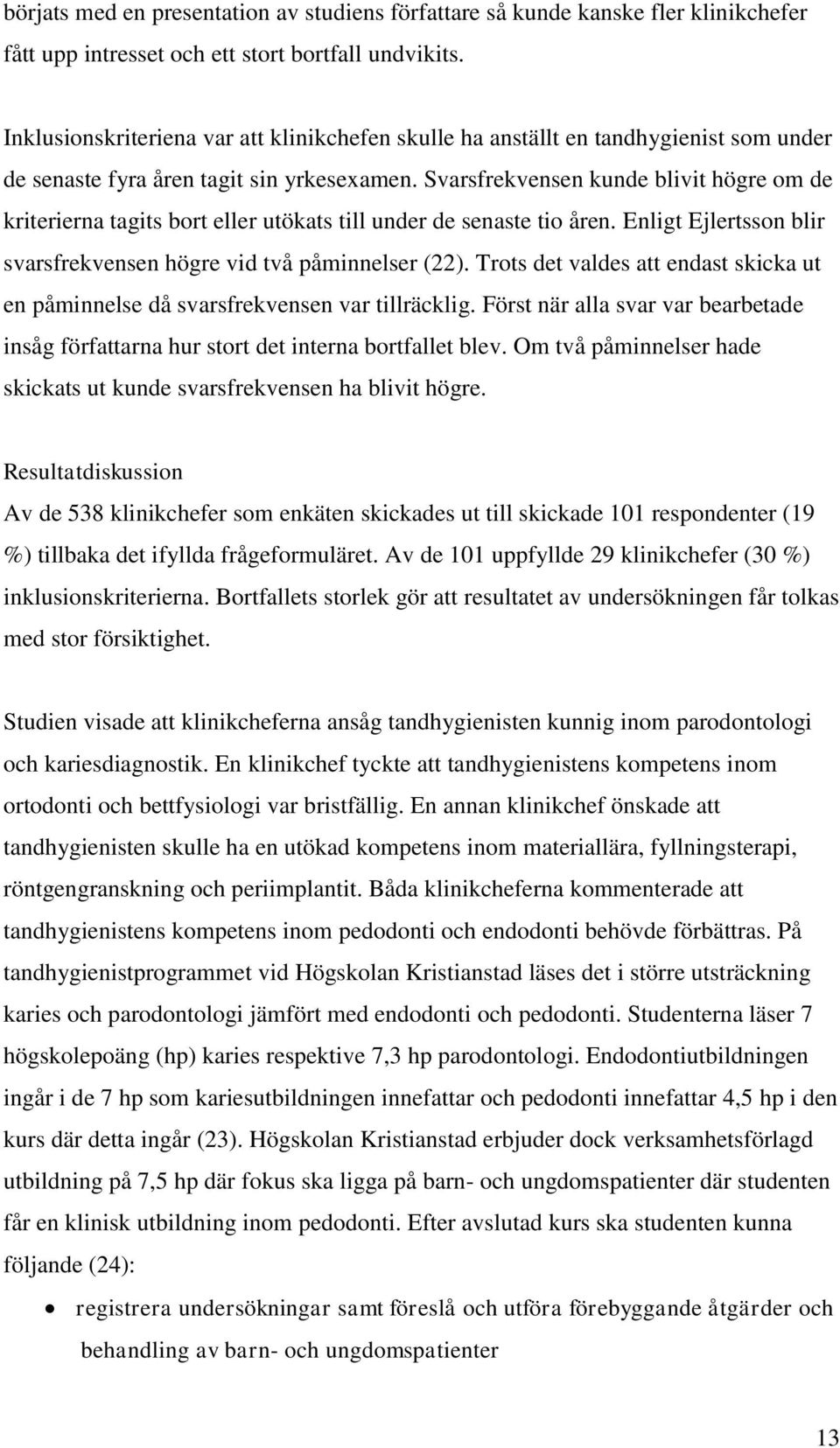 Svarsfrekvensen kunde blivit högre om de kriterierna tagits bort eller utökats till under de senaste tio åren. Enligt Ejlertsson blir svarsfrekvensen högre vid två påminnelser (22).