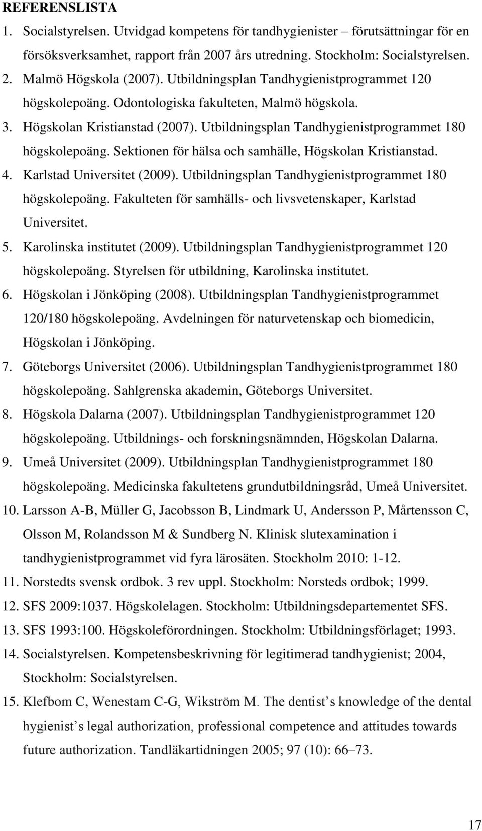 Sektionen för hälsa och samhälle, Högskolan Kristianstad. 4. Karlstad Universitet (2009). Utbildningsplan Tandhygienistprogrammet 180 högskolepoäng.