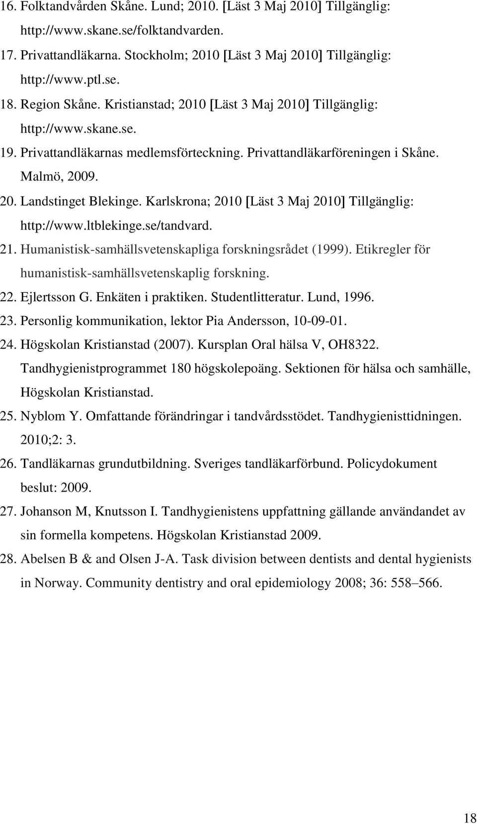 Karlskrona; 2010 Läst 3 Maj 2010 Tillgänglig: http://www.ltblekinge.se/tandvard. 21. Humanistisk-samhällsvetenskapliga forskningsrådet (1999).