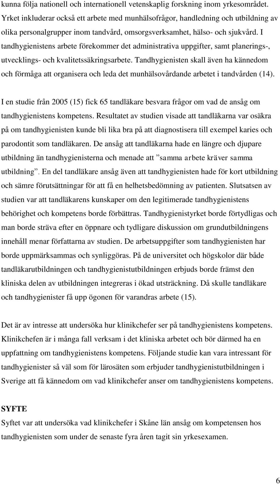 I tandhygienistens arbete förekommer det administrativa uppgifter, samt planerings-, utvecklings- och kvalitetssäkringsarbete.