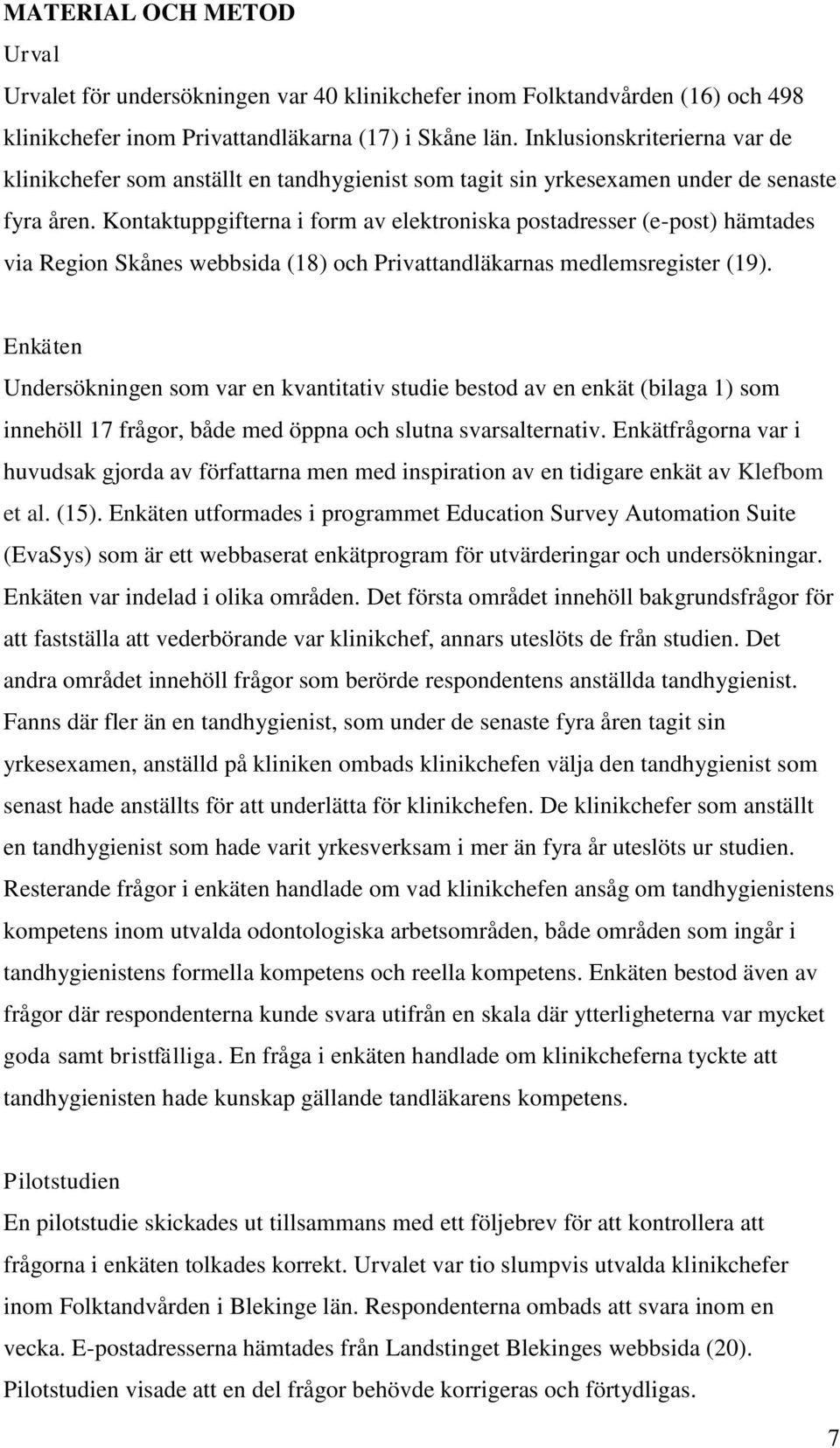Kontaktuppgifterna i form av elektroniska postadresser (e-post) hämtades via Region Skånes webbsida (18) och Privattandläkarnas medlemsregister (19).