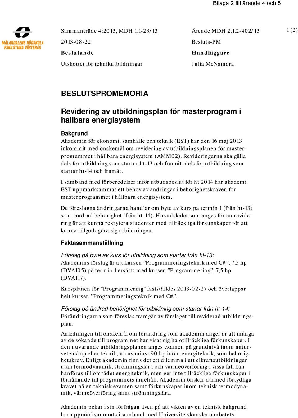 1-23/13 2013-08-22 Beslutande Utskottet för teknikutbildningar Ärende MDH 2.1.2-402/13 Besluts-PM Handläggare Julia McNamara 1 (2) BESLUTSPROMEMORIA Revidering av utbildningsplan för masterprogram i