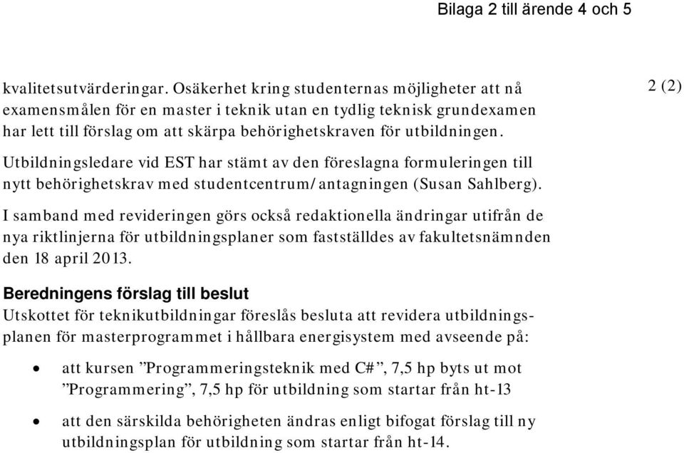 2 (2) Utbildningsledare vid EST har stämt av den föreslagna formuleringen till nytt behörighetskrav med studentcentrum/antagningen (Susan Sahlberg).