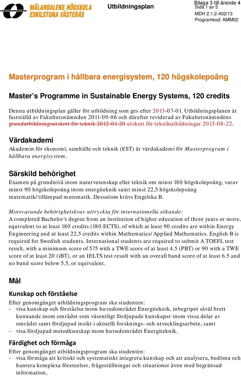 2-402/13 Programkod: AMM02 Masterprogram i hållbara energisystem, 120 högskolepoäng Master s Programme in Sustainable Energy Systems, 120 credits Denna utbildningsplan gäller för utbildning som ges