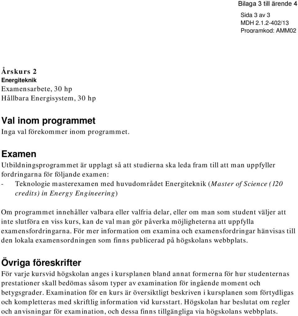 Science (120 credits) in Energy Engineering) Om programmet innehåller valbara eller valfria delar, eller om man som student väljer att inte slutföra en viss kurs, kan de val man gör påverka