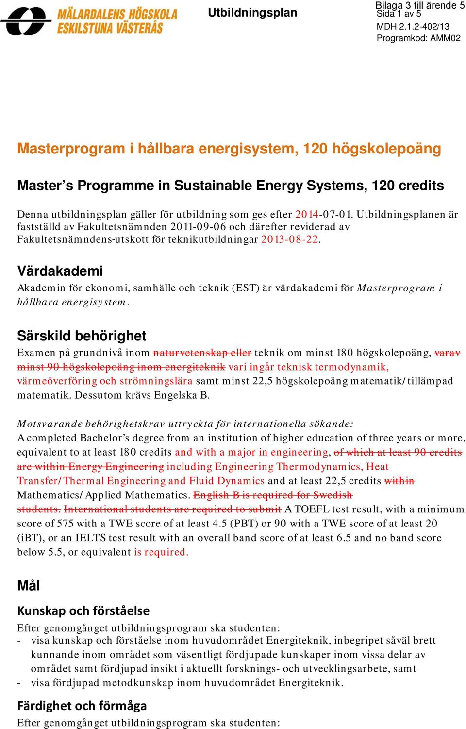 2-402/13 Programkod: AMM02 Masterprogram i hållbara energisystem, 120 högskolepoäng Master s Programme in Sustainable Energy Systems, 120 credits Denna utbildningsplan gäller för utbildning som ges