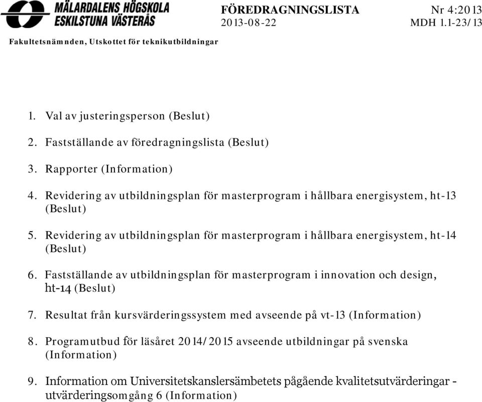 Revidering av utbildningsplan för masterprogram i hållbara energisystem, ht-14 (Beslut) 6. Fastställande av utbildningsplan för masterprogram i innovation och design, ht-14 (Beslut) 7.
