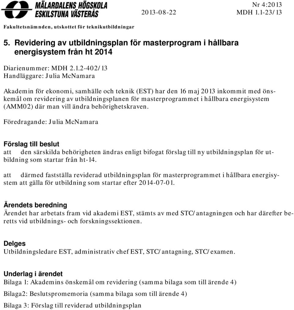 Handläggare: Julia McNamara Akademin för ekonomi, samhälle och teknik (EST) har den 16 maj 2013 inkommit med önskemål om revidering av utbildningsplanen för masterprogrammet i hållbara energisystem
