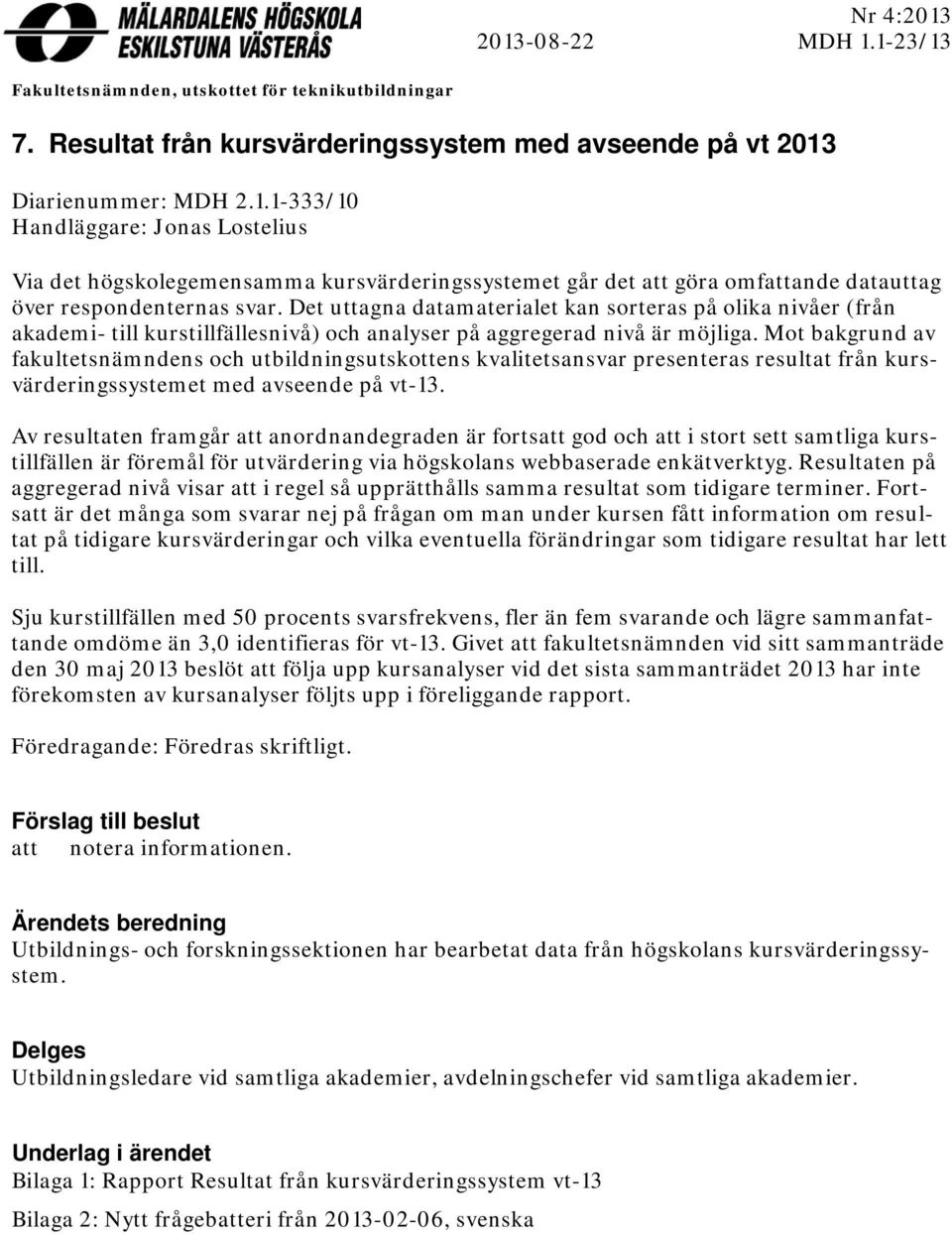Mot bakgrund av fakultetsnämndens och utbildningsutskottens kvalitetsansvar presenteras resultat från kursvärderingssystemet med avseende på vt-13.