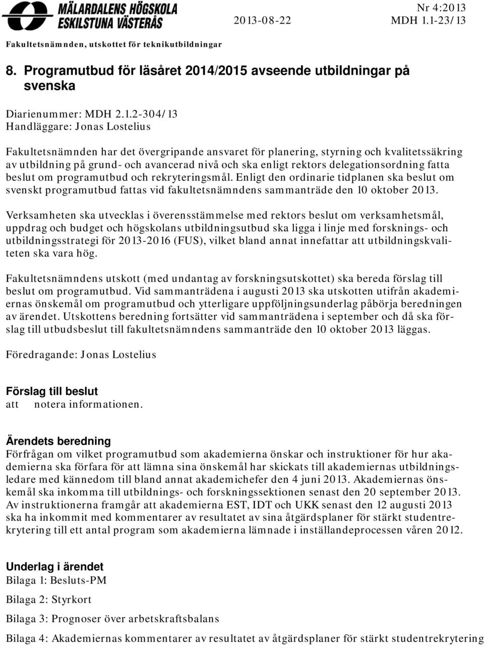 Lostelius Fakultetsnämnden har det övergripande ansvaret för planering, styrning och kvalitetssäkring av utbildning på grund- och avancerad nivå och ska enligt rektors delegationsordning fatta beslut