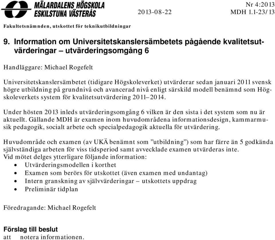 januari 2011 svensk högre utbildning på grundnivå och avancerad nivå enligt särskild modell benämnd som Högskoleverkets system för kvalitetsutvärdering 2011 2014.