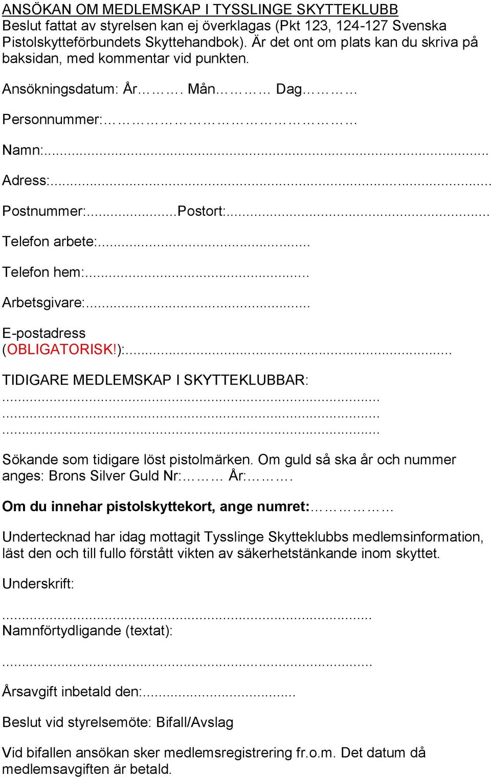 .. Arbetsgivare:... E-postadress (OBLIGATORISK!):... TIDIGARE MEDLEMSKAP I SKYTTEKLUBBAR: Sökande som tidigare löst pistolmärken. Om guld så ska år och nummer anges: Brons Silver Guld Nr: År:.