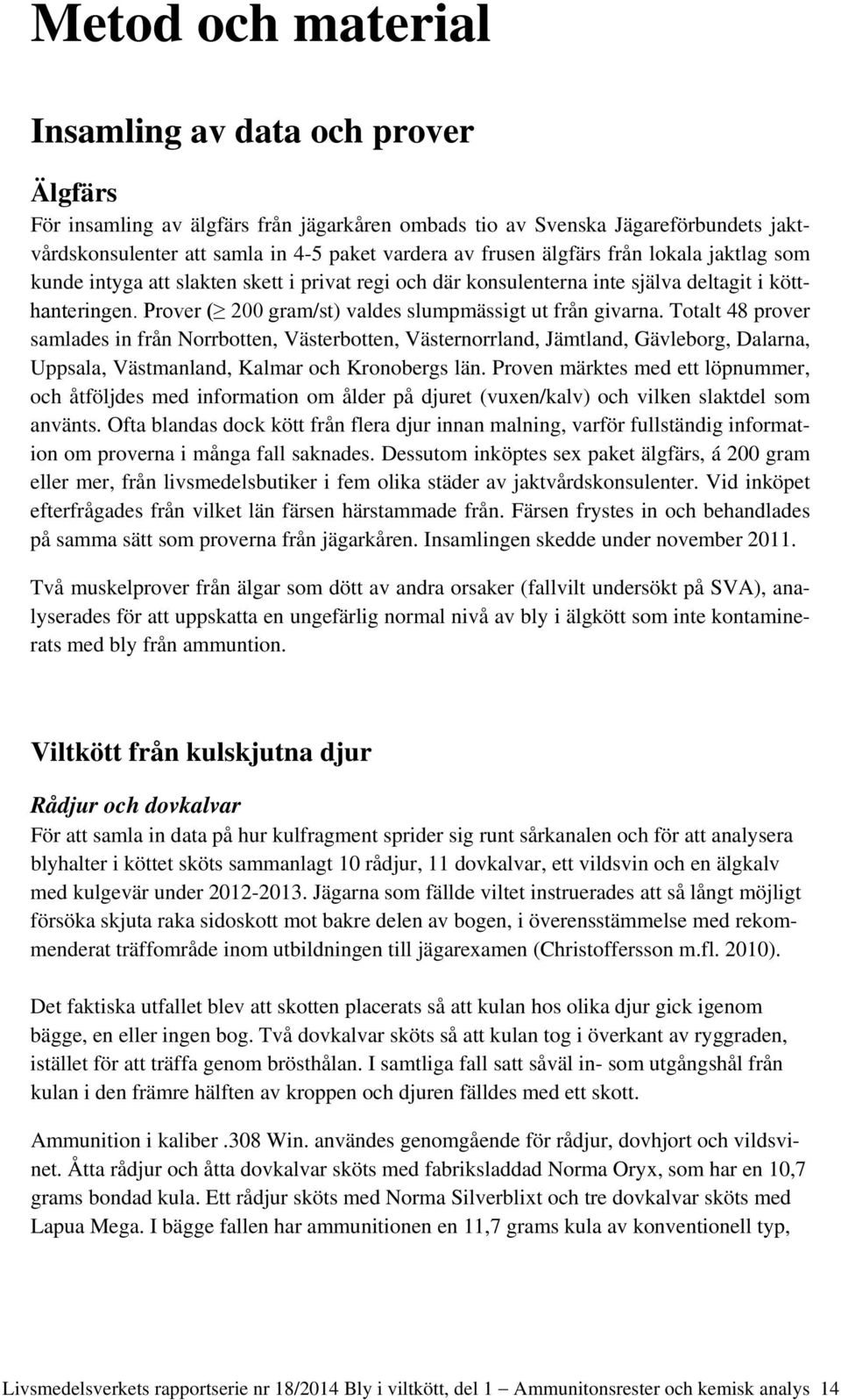 Totalt 48 prover samlades in från Norrbotten, Västerbotten, Västernorrland, Jämtland, Gävleborg, Dalarna, Uppsala, Västmanland, Kalmar och Kronobergs län.