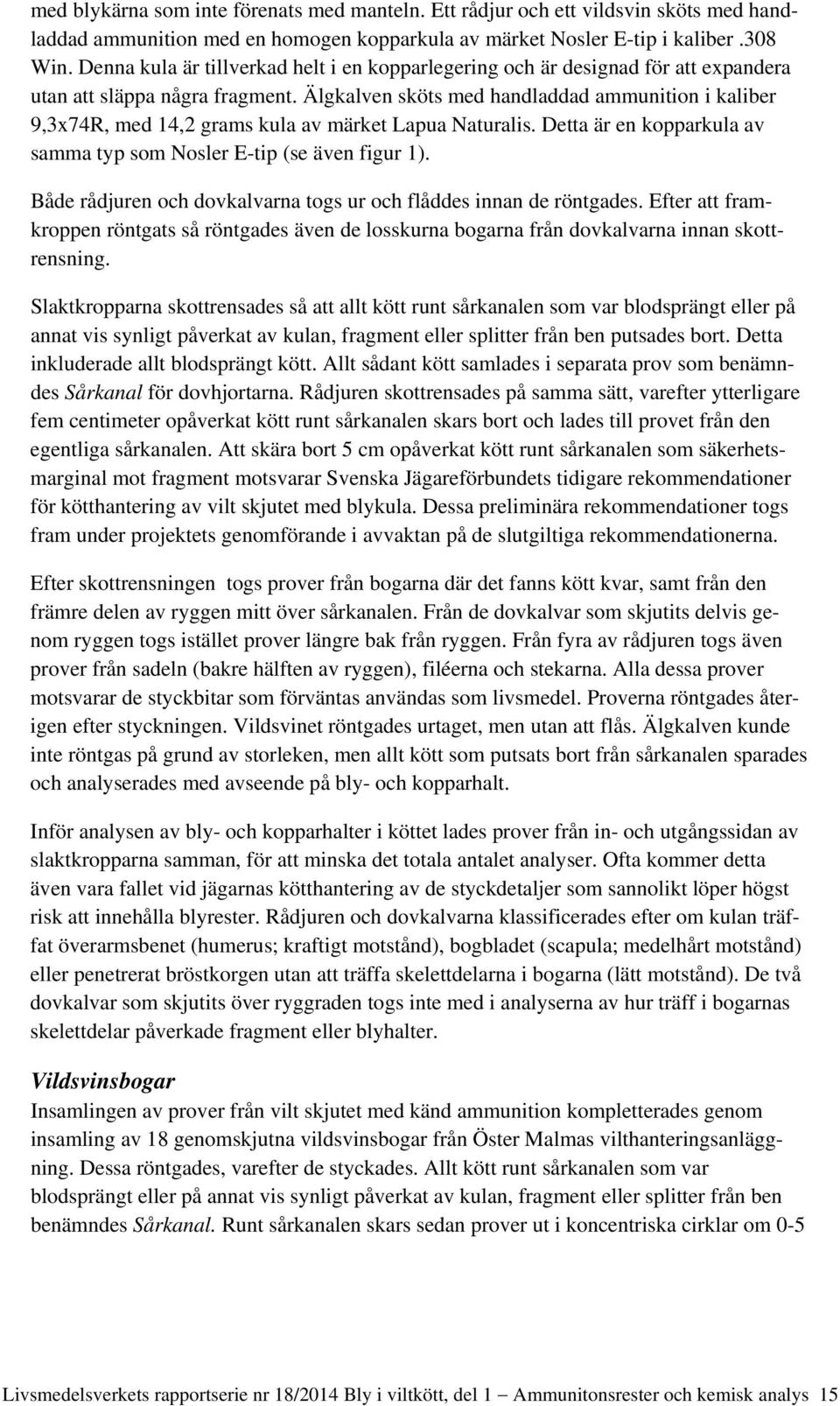 Älgkalven sköts med handladdad ammunition i kaliber 9,3x74R, med 14,2 grams kula av märket Lapua Naturalis. Detta är en kopparkula av samma typ som Nosler E-tip (se även figur 1).