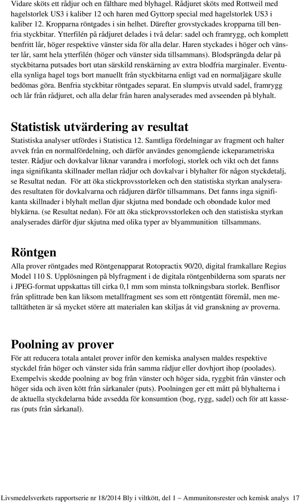Ytterfilén på rådjuret delades i två delar: sadel och framrygg, och komplett benfritt lår, höger respektive vänster sida för alla delar.