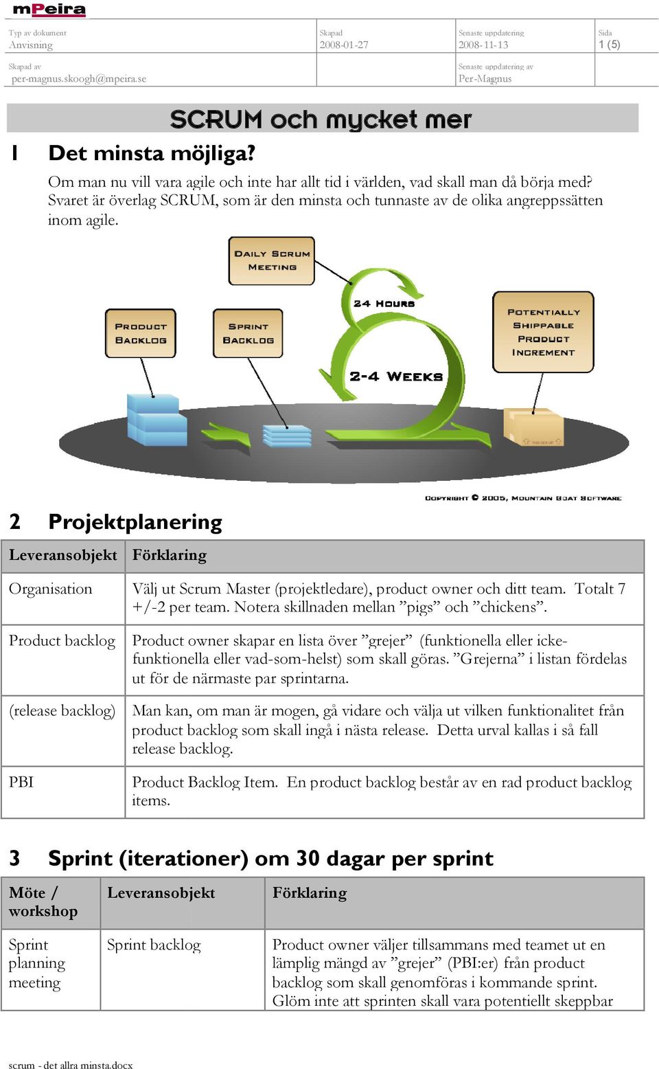 Svaret är överlag SCRUM, som är den minsta och tunnaste av de olika angreppssätten inom agile.