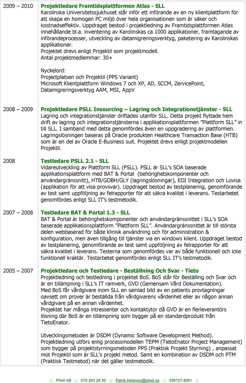 Projektet drevs enligt Projektil som projektmodell.