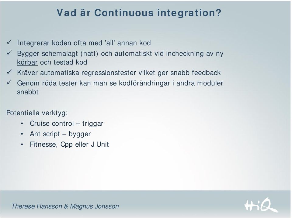 incheckning av ny körbar och testad kod Kräver automatiska regressionstester vilket ger snabb