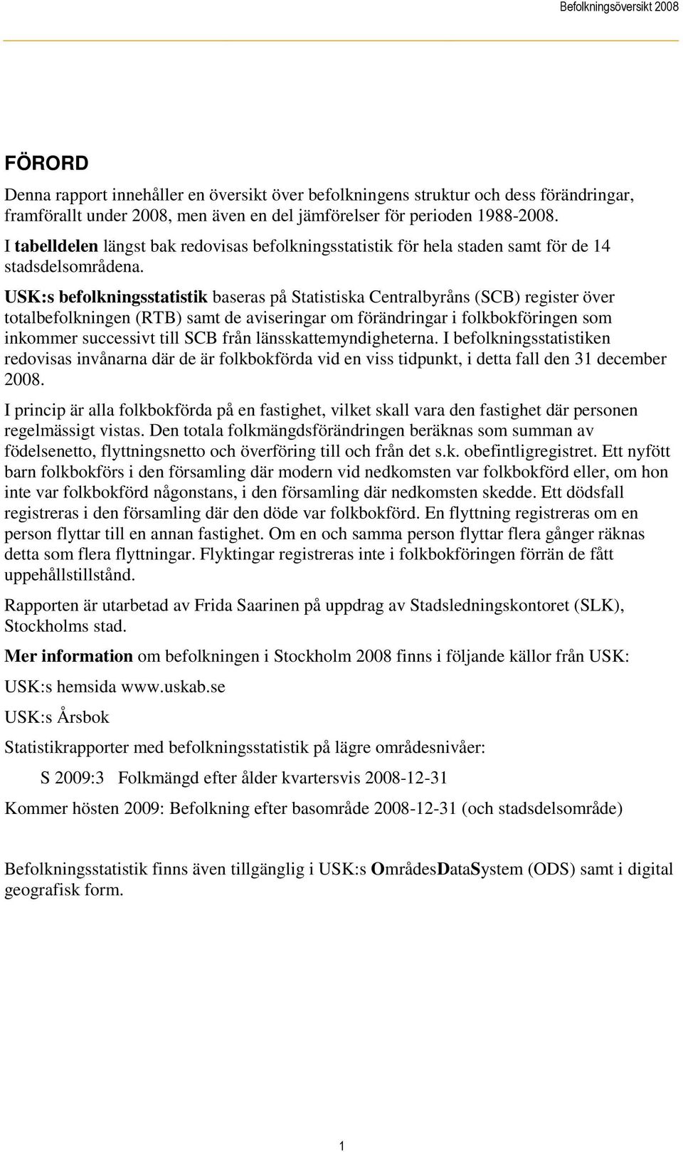 USK:s befolkningsstatistik baseras på Statistiska Centralbyråns (SCB) register över totalbefolkningen (RTB) samt de aviseringar om förändringar i folkbokföringen som inkommer successivt till SCB från