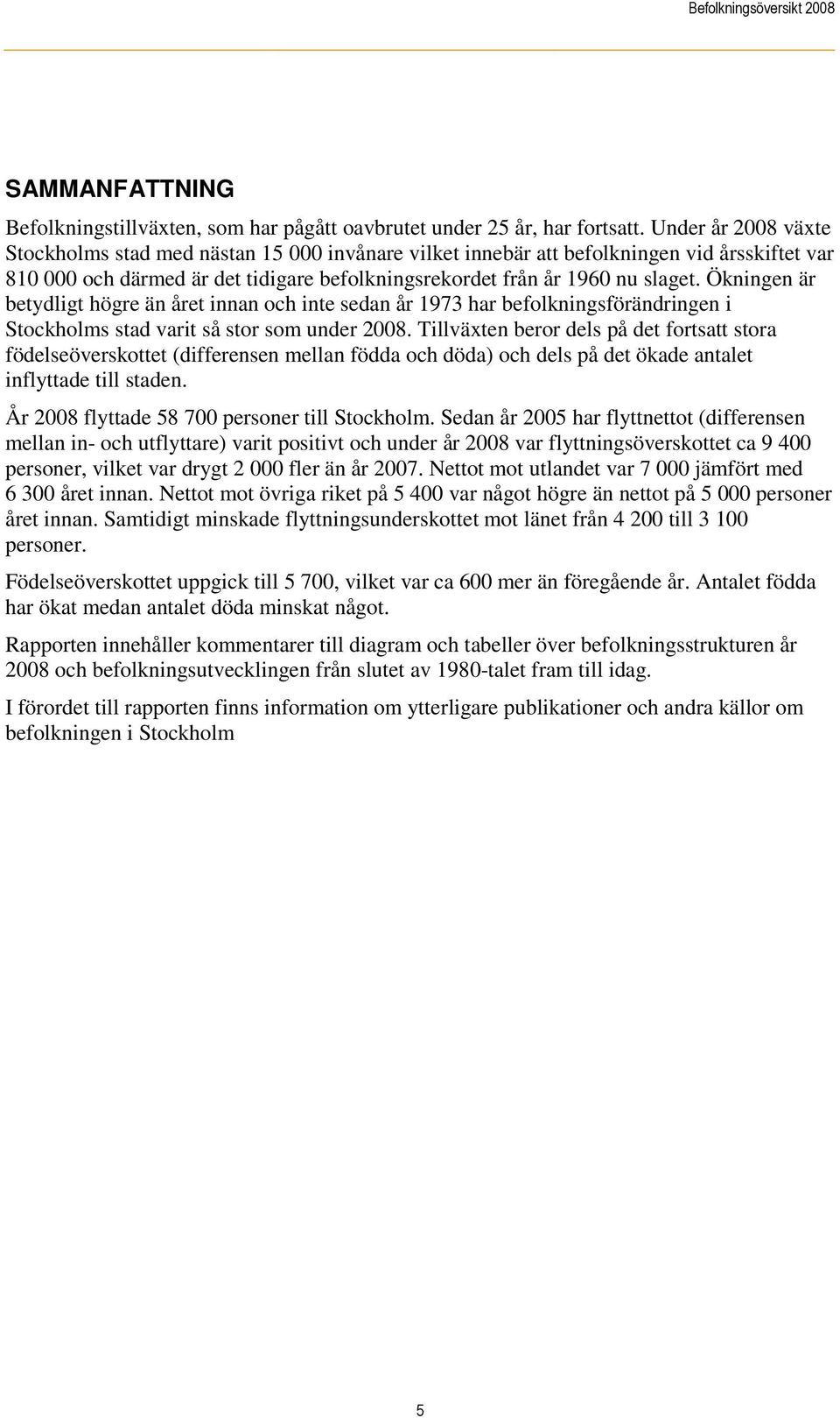 Ökningen är betydligt högre än året innan och inte sedan år 1973 har befolkningsförändringen i Stockholms stad varit så stor som under 2008.